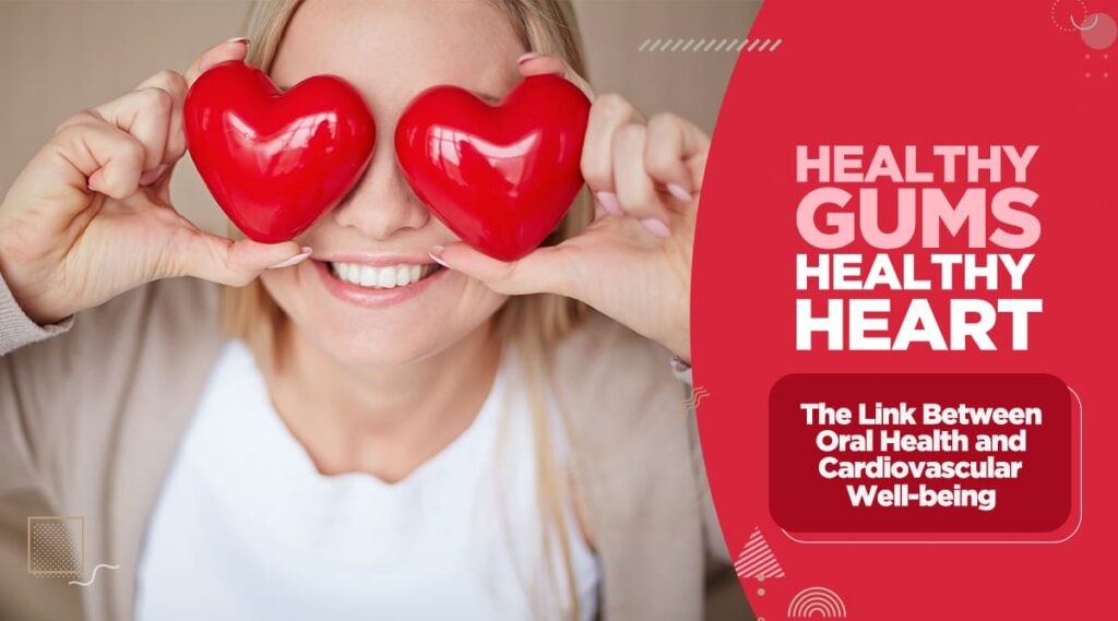 Healthy Gums, Healthy Heart: The Link Between Oral Health and Cardiovascular Well-being