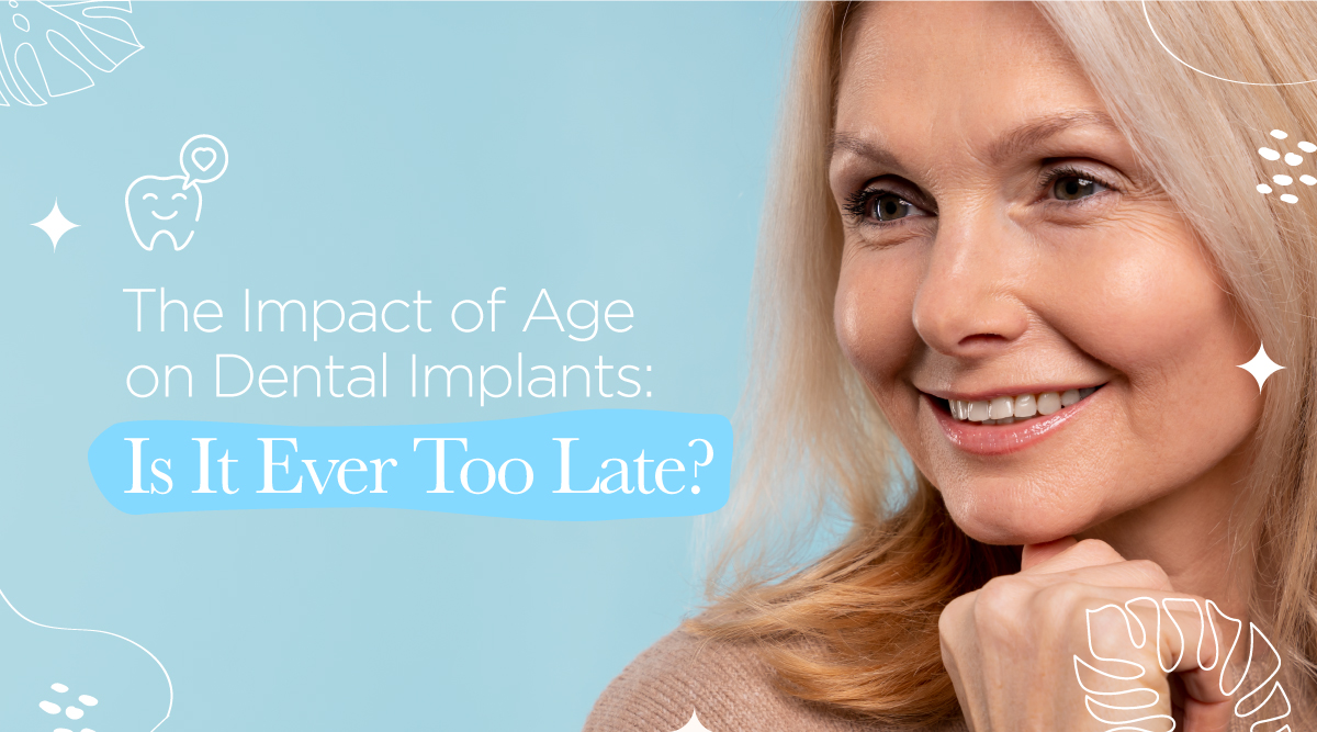 The Impact of Age on Dental Implants: Is It Ever Too Late?