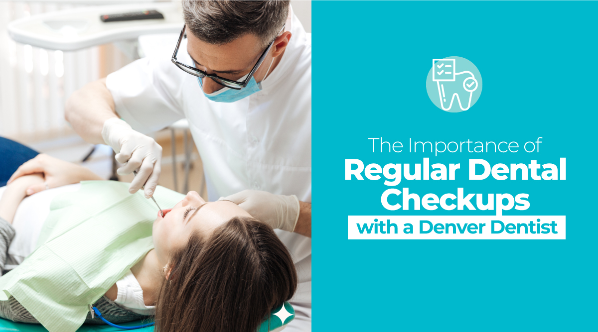 The Importance of Regular Dental Checkups with a Denver Dentist